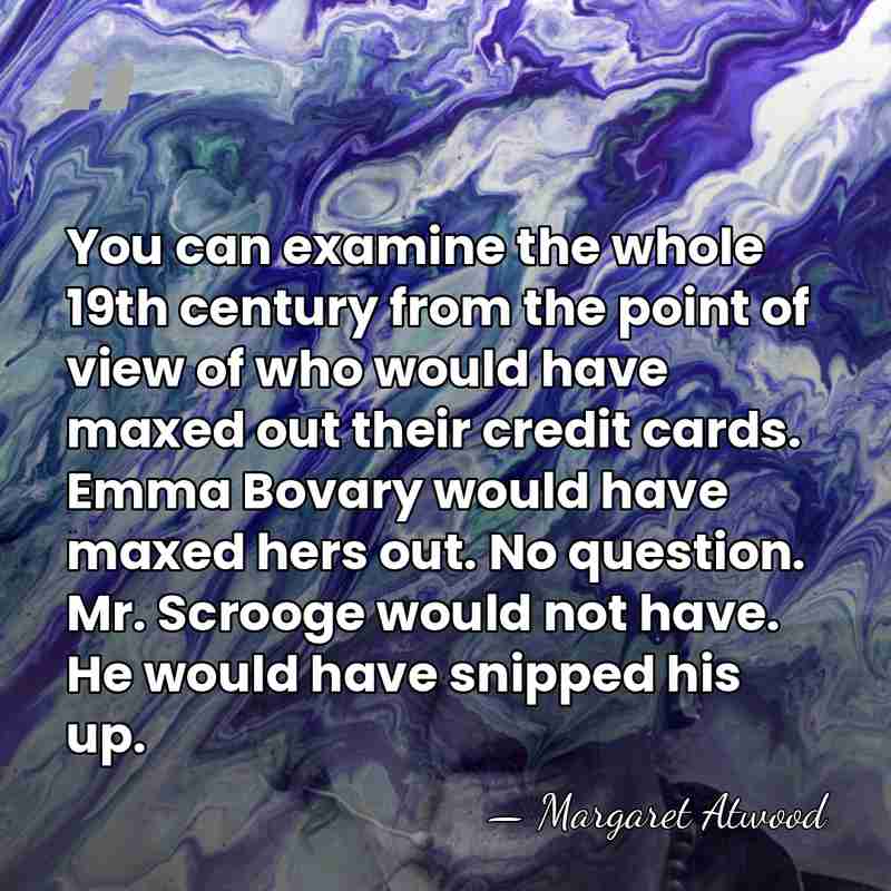 You can examine the whole 19th century from the point of view&hellip; - Margaret Atwood
