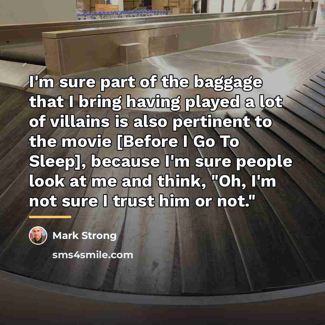 “I'm sure part of the baggage that I bring having…” quote by Mark Strong