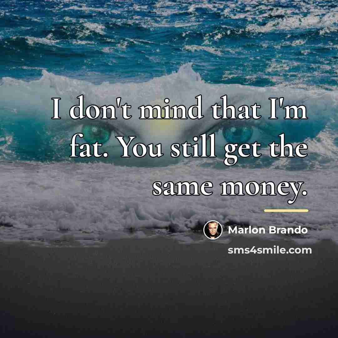 “I don't mind that I'm fat. You still get the…” quote by Marlon Brando
