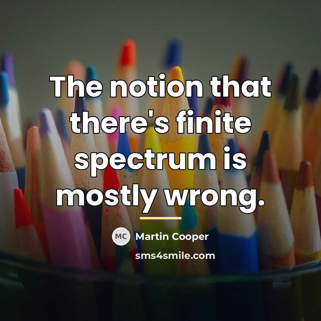 “The notion that there's finite spectrum is mostly wrong.…” quote by Martin Cooper