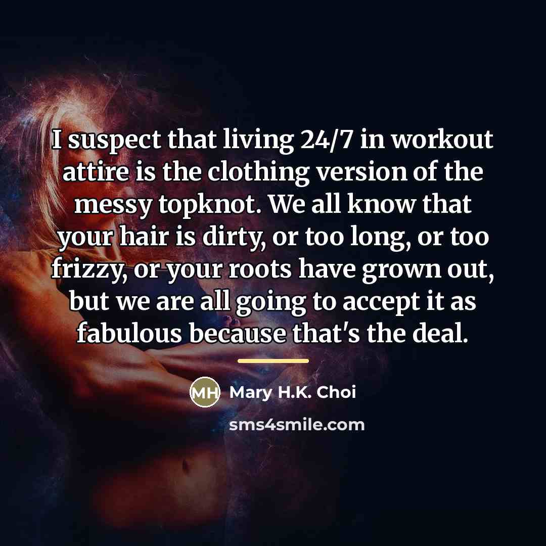 “I suspect that living 24/7 in workout attire is the…” quote by Mary H.K. Choi