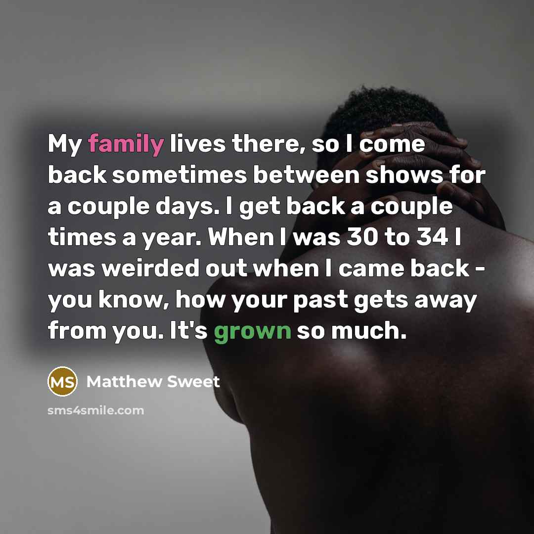“My family lives there, so I come back sometimes between…” quote by Matthew Sweet