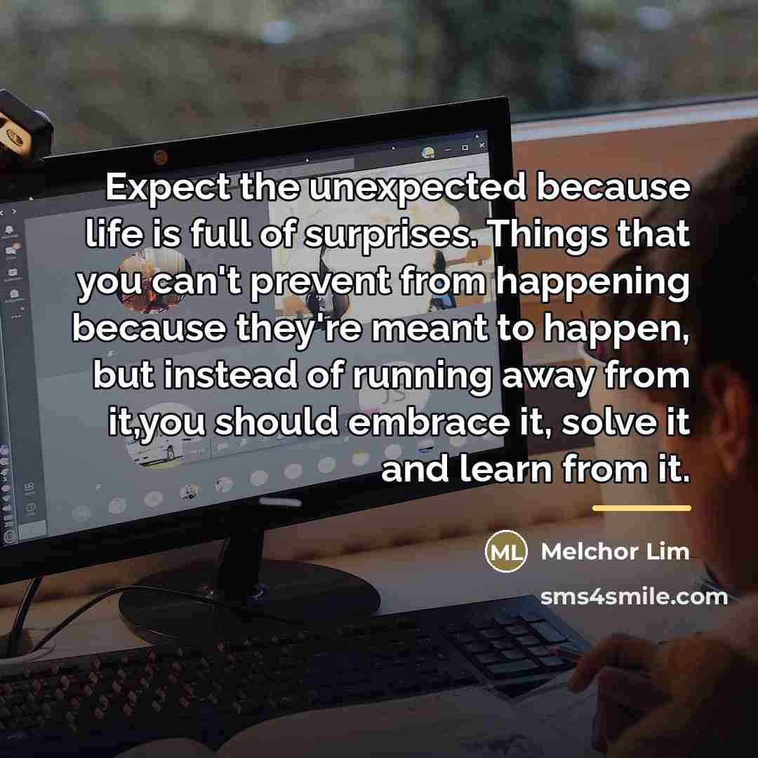 “Expect the unexpected because life is full of surprises. Things…” quote by Melchor Lim