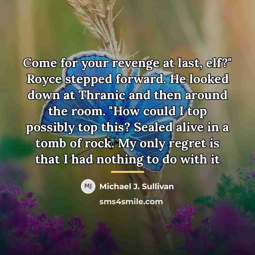 “Come for your revenge at last, elf?" Royce stepped forward.…” quote by Michael J. Sullivan