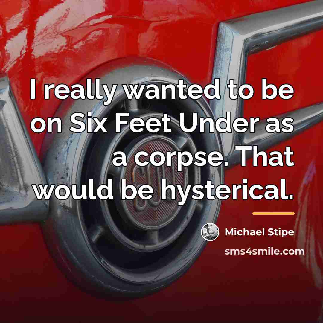 “I really wanted to be on Six Feet Under as…” quote by Michael Stipe