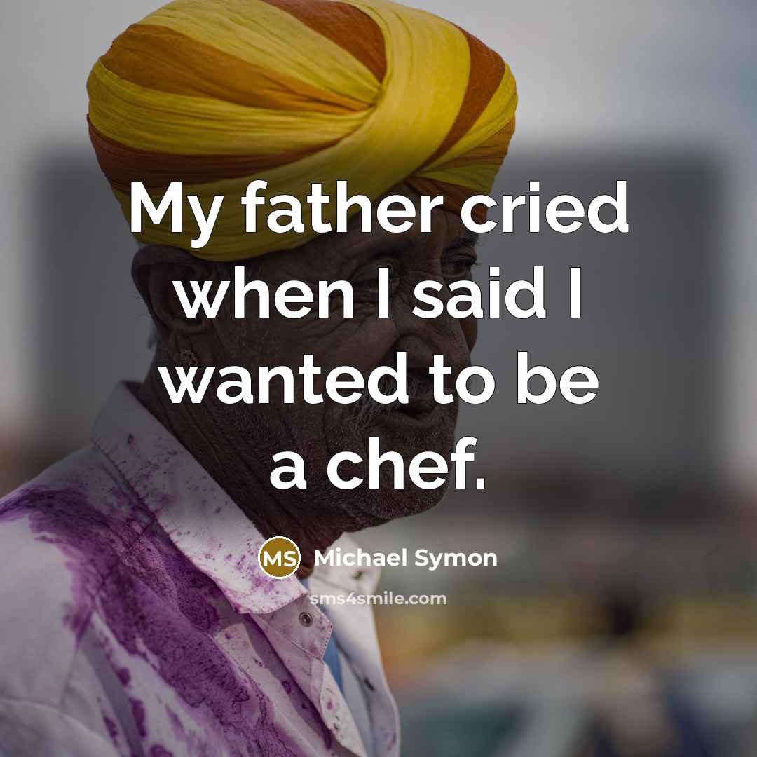 “My father cried when I said I wanted to be…” quote by Michael Symon