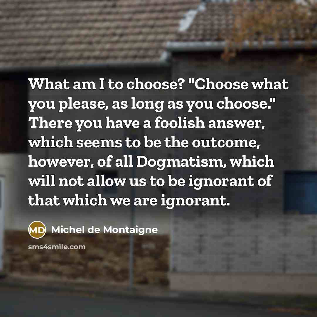 “What am I to choose? "Choose what you please, as…” quote by Michel de Montaigne