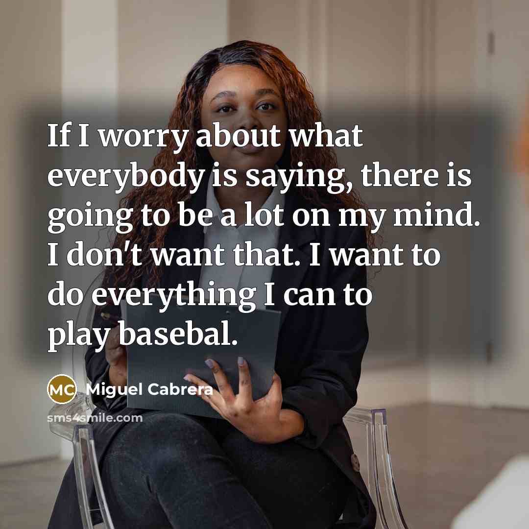 “If I worry about what everybody is saying, there is…” quote by Miguel Cabrera