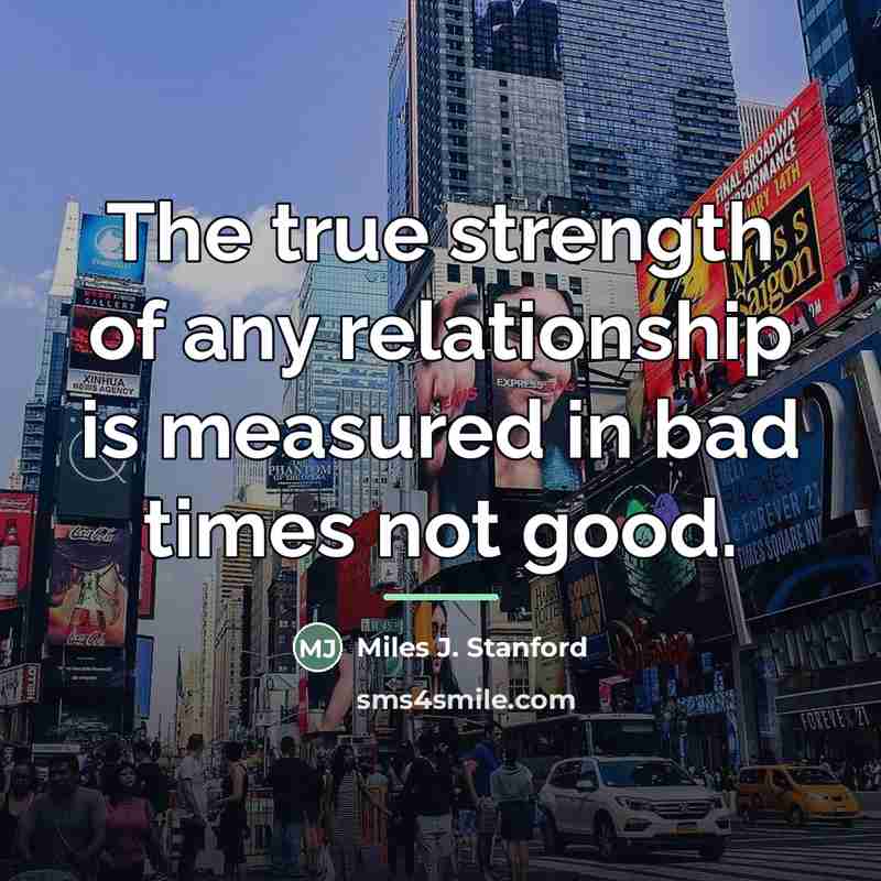 “The true strength of any relationship is measured in bad…” quote by Miles J. Stanford