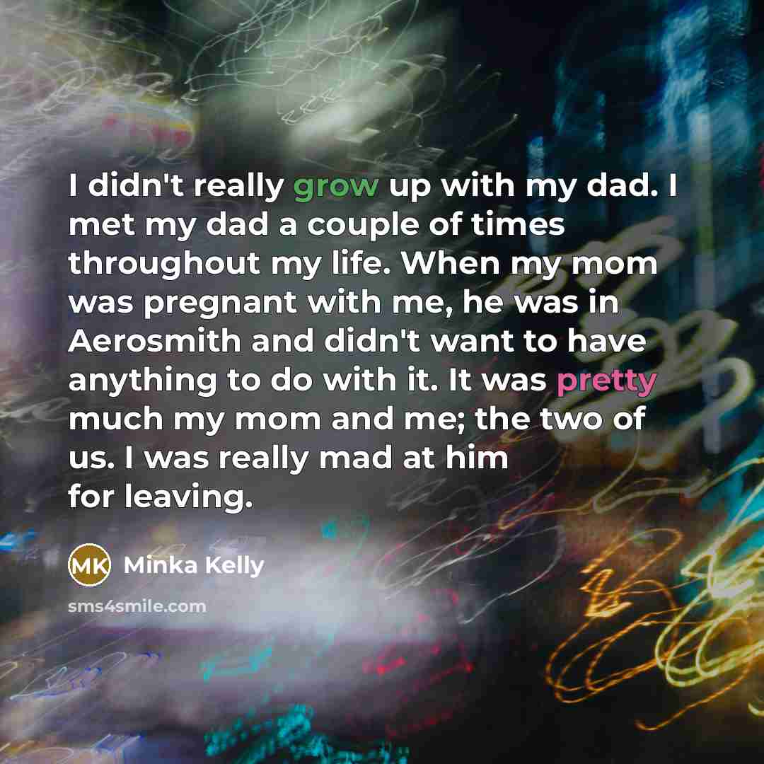 “I didn't really grow up with my dad. I met…” quote by Minka Kelly