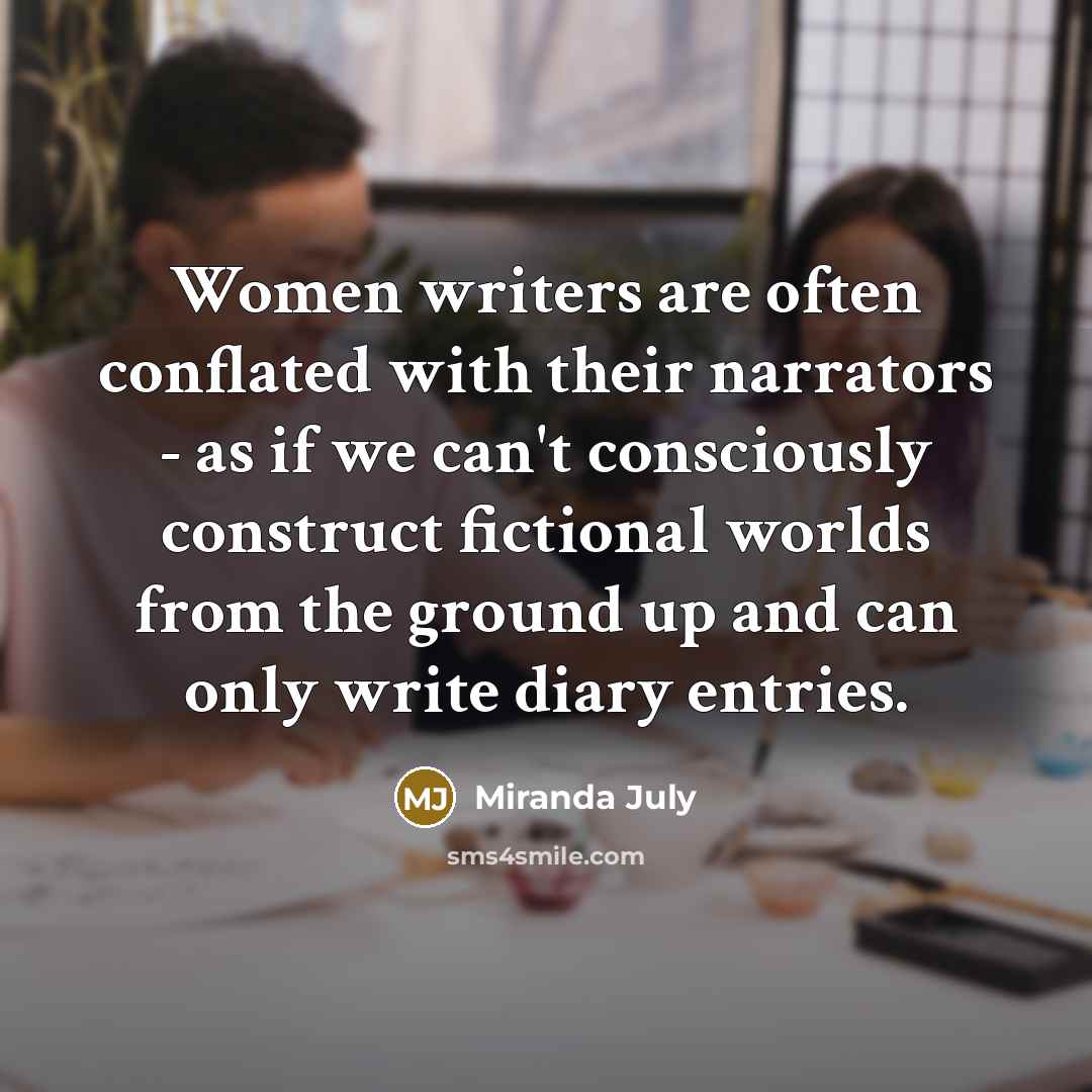 “Women writers are often conflated with their narrators - as…” quote by Miranda July