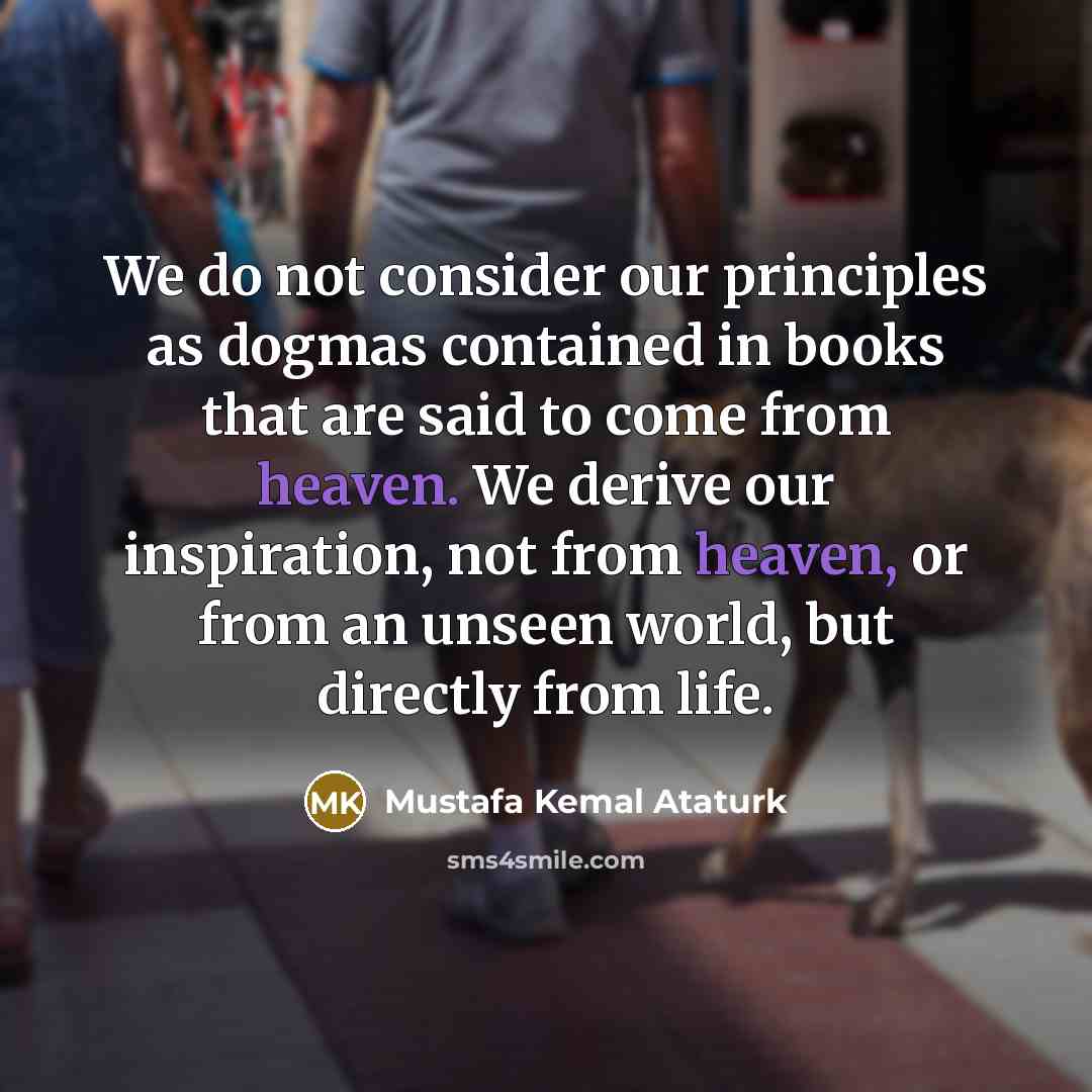 “We do not consider our principles as dogmas contained in…” quote by Mustafa Kemal Ataturk