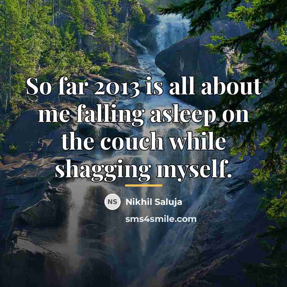 “So far 2013 is all about me falling asleep on…” quote by Nikhil Saluja
