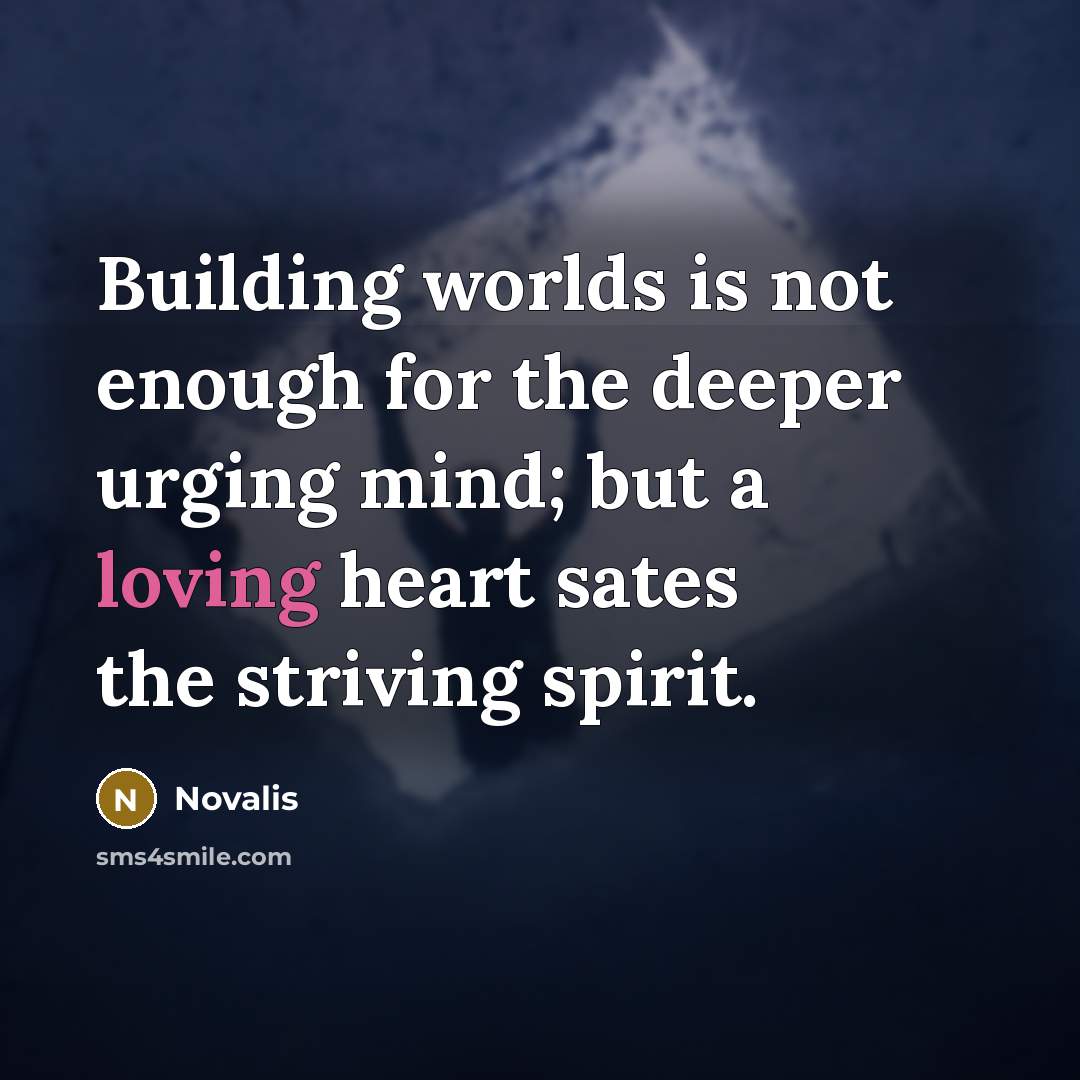 “Building worlds is not enough for the deeper urging mind;…” quote by Novalis