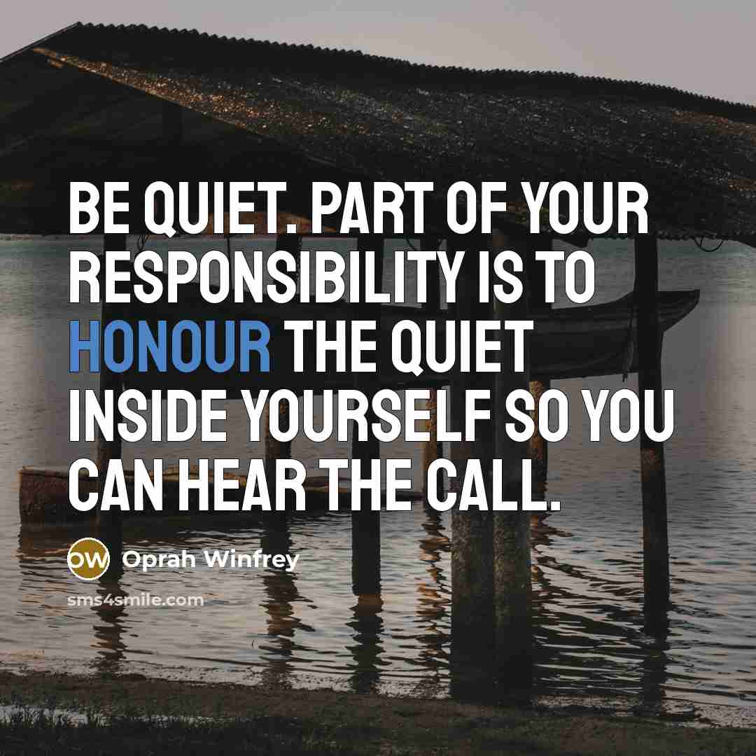 “Be quiet. Part of your responsibility is to honour the…” quote by Oprah Winfrey