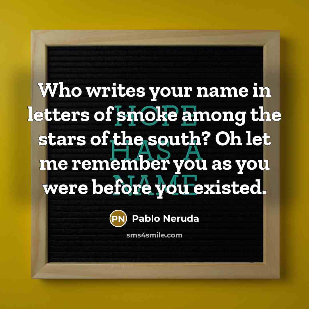 “Who writes your name in letters of smoke among the…” quote by Pablo Neruda