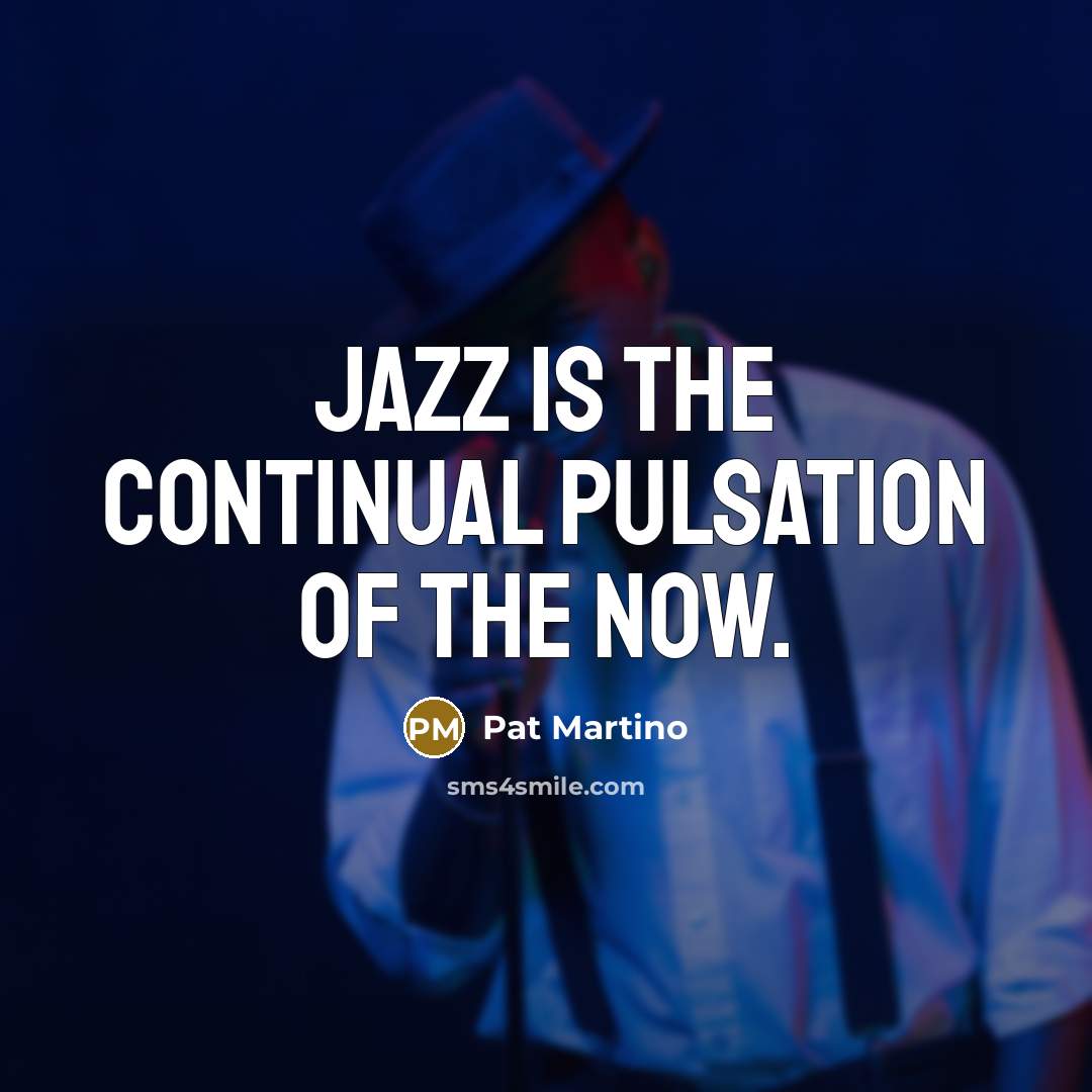 “Jazz is the continual pulsation of the now.…” quote by Pat Martino