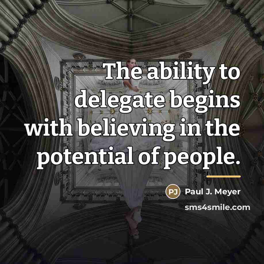 “The ability to delegate begins with believing in the potential…” quote by Paul J. Meyer
