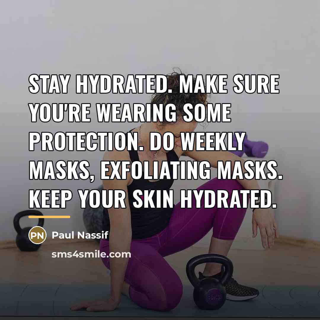 “Stay hydrated. Make sure you're wearing some protection. Do weekly…” quote by Paul Nassif