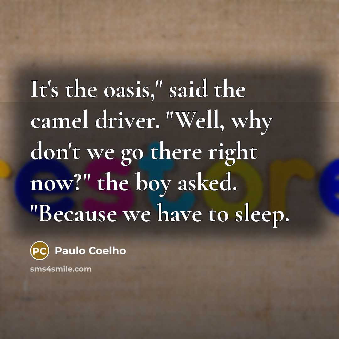 “It's the oasis," said the camel driver. "Well, why don't…” quote by Paulo Coelho