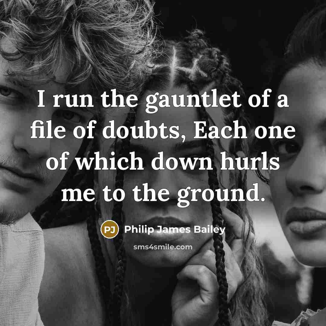 “I run the gauntlet of a file of doubts, Each…” quote by Philip James Bailey