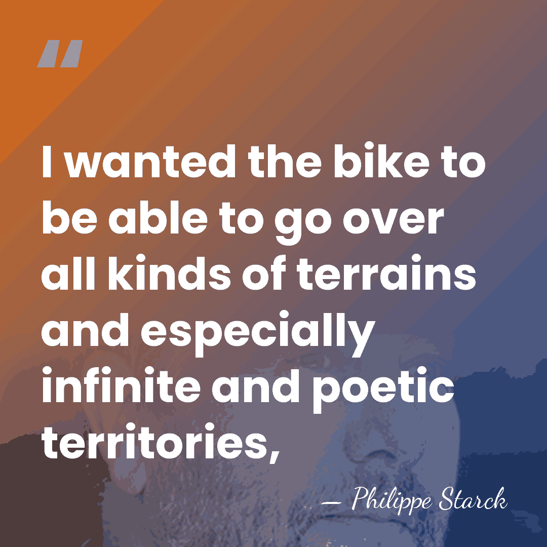 I wanted the bike to be able to go over all kinds&hellip; - Philippe Starck