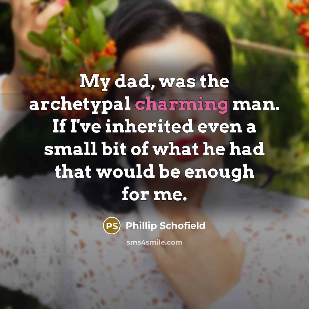“My dad, was the archetypal charming man. If I've inherited…” quote by Phillip Schofield