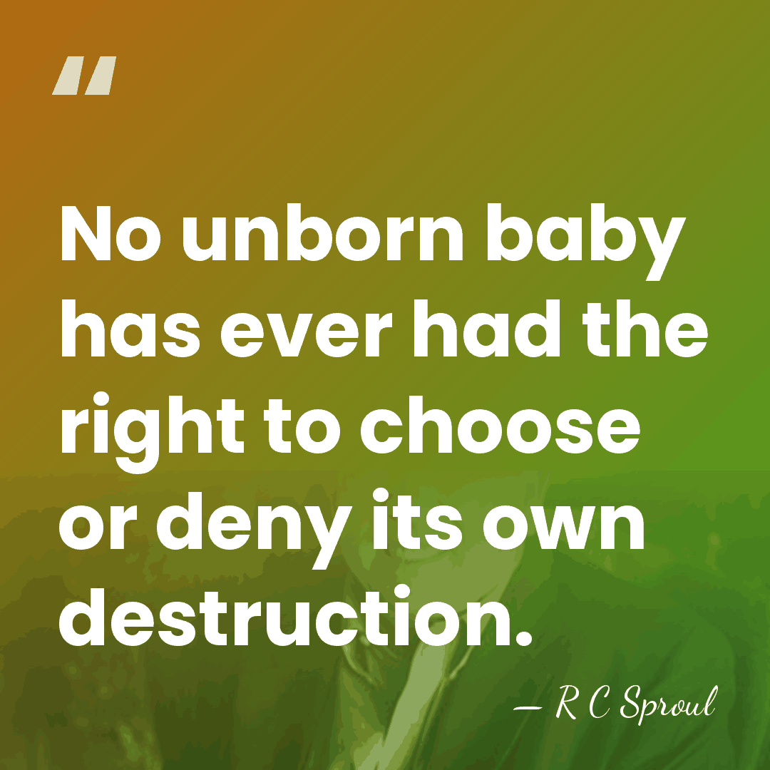No unborn baby has ever had the right to choose or deny&hellip; - R C Sproul