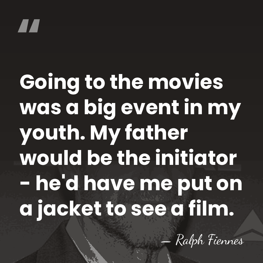 Going to the movies was a big event in my youth. My&hellip; - Ralph Fiennes