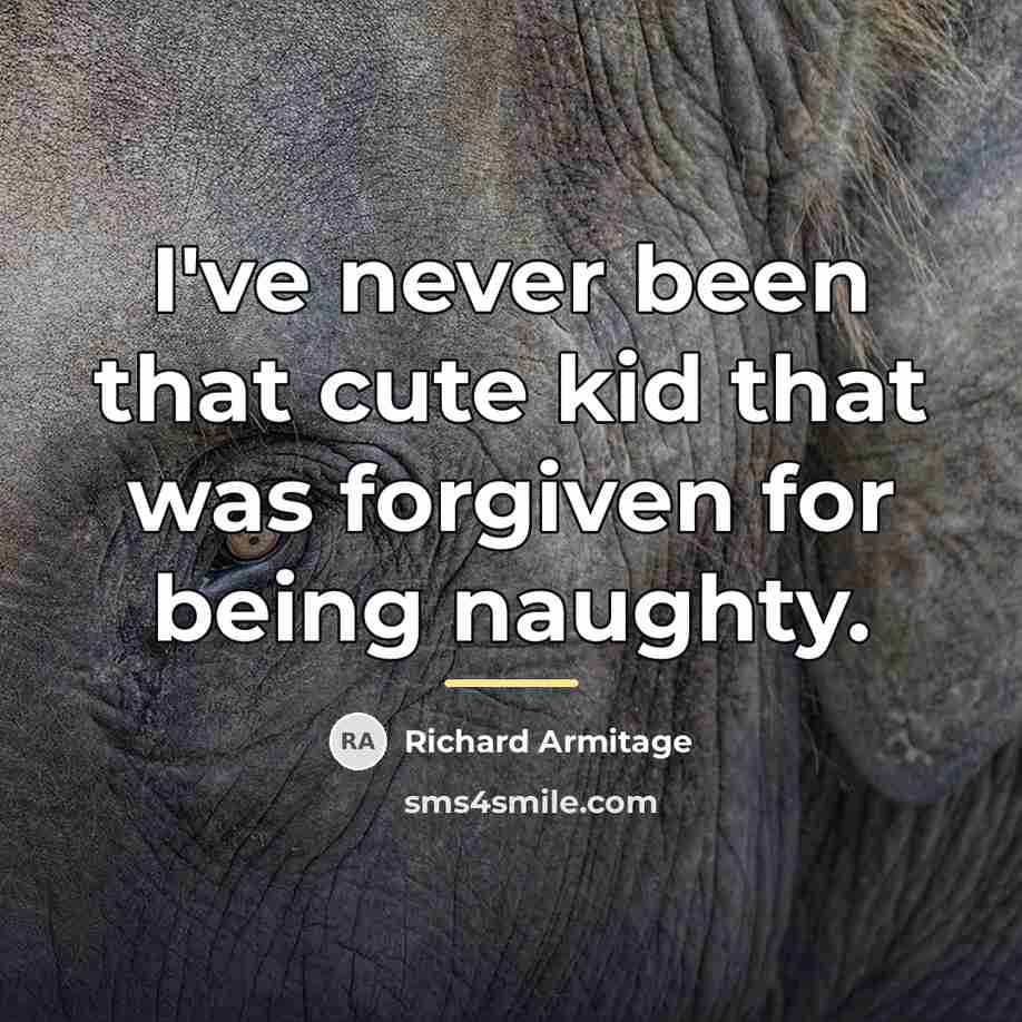 “I've never been that cute kid that was forgiven for…” quote by Richard Armitage