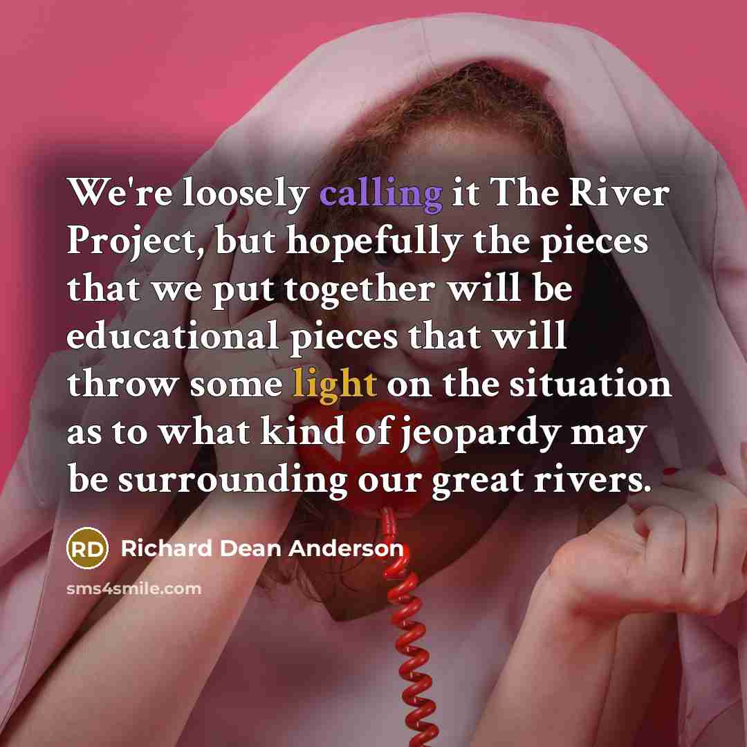 “We're loosely calling it The River Project, but hopefully the…” quote by Richard Dean Anderson