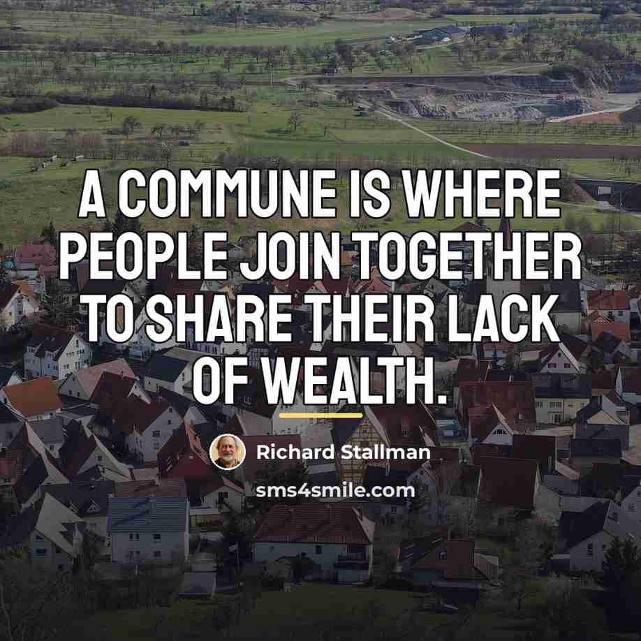 “A commune is where people join together to share their…” quote by Richard Stallman