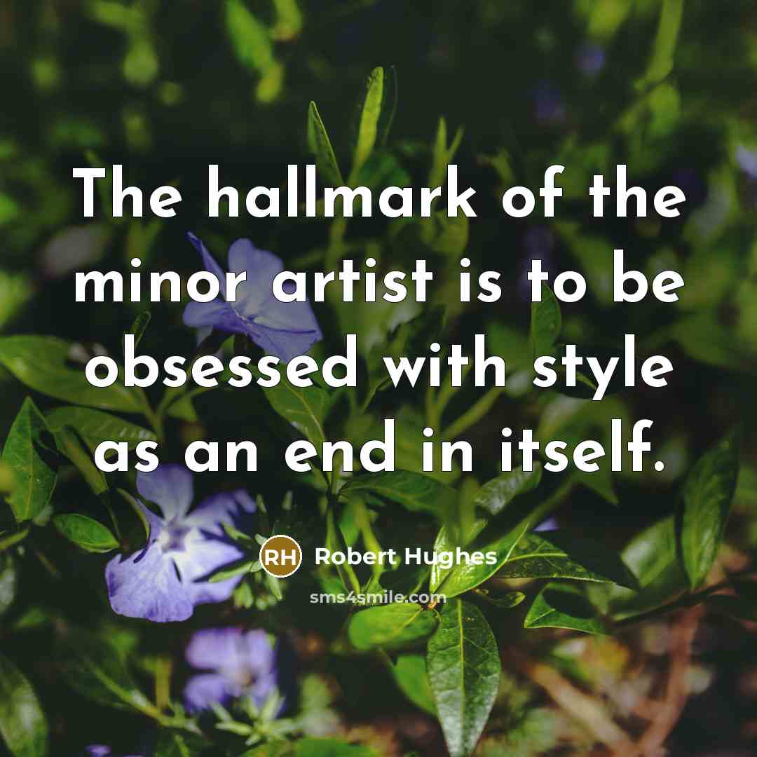 “The hallmark of the minor artist is to be obsessed…” quote by Robert Hughes