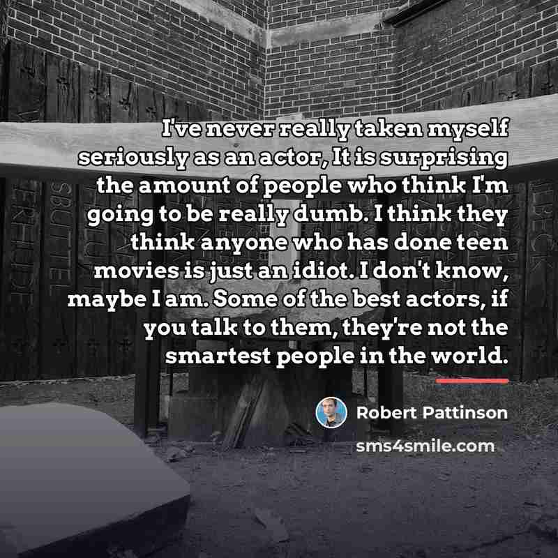 “I've never really taken myself seriously as an actor, It…” quote by Robert Pattinson