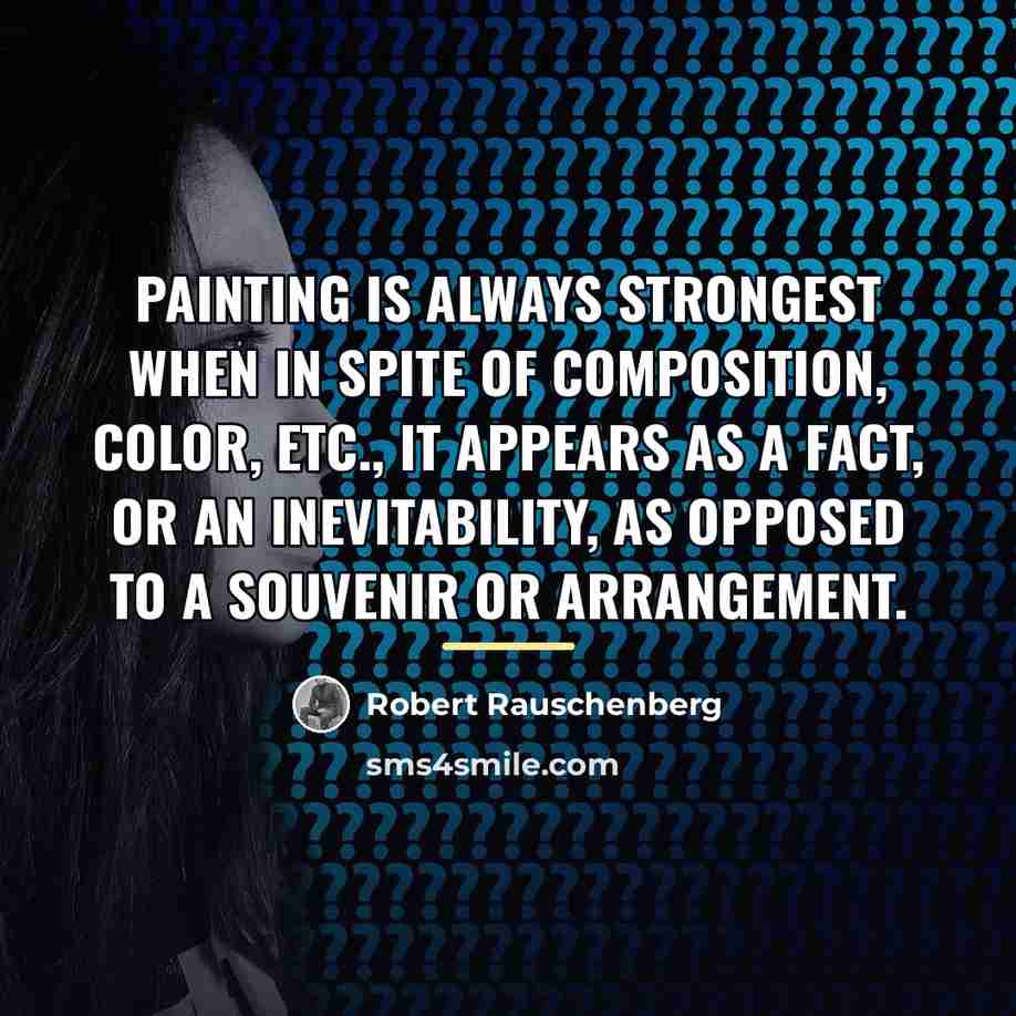 “Painting is always strongest when in spite of composition, color,…” quote by Robert Rauschenberg