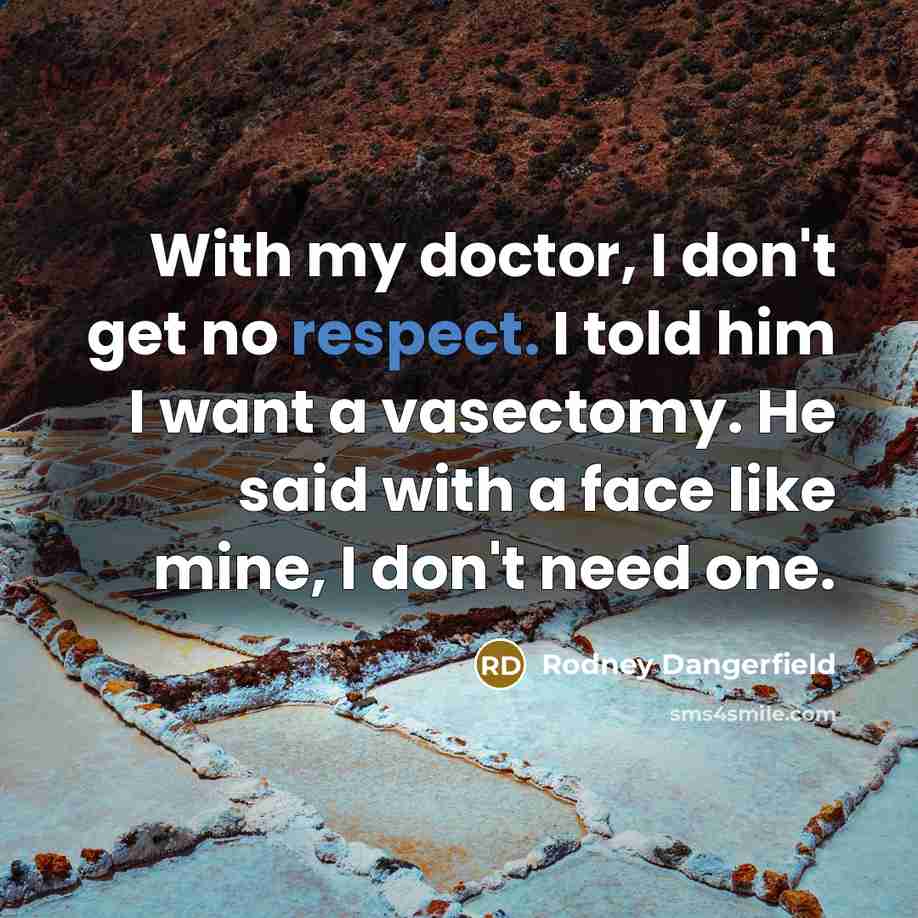 “With my doctor, I don't get no respect. I told…” quote by Rodney Dangerfield
