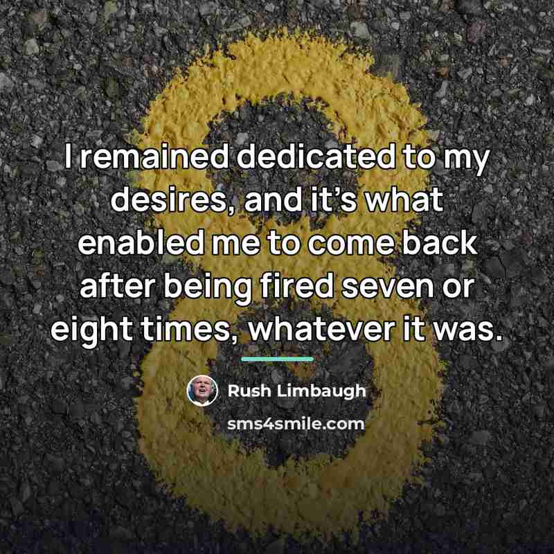 “I remained dedicated to my desires, and it's what enabled…” quote by Rush Limbaugh
