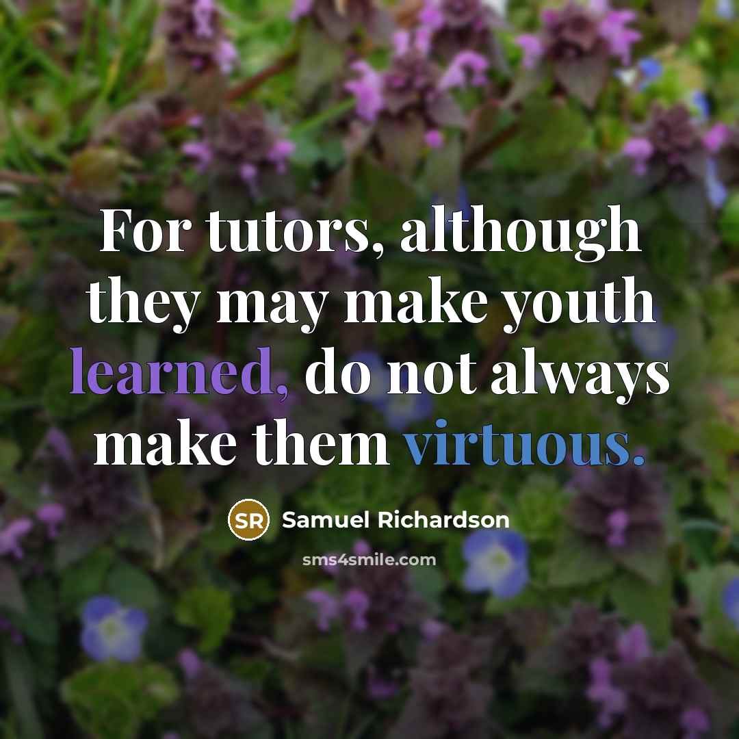 “For tutors, although they may make youth learned, do not…” quote by Samuel Richardson