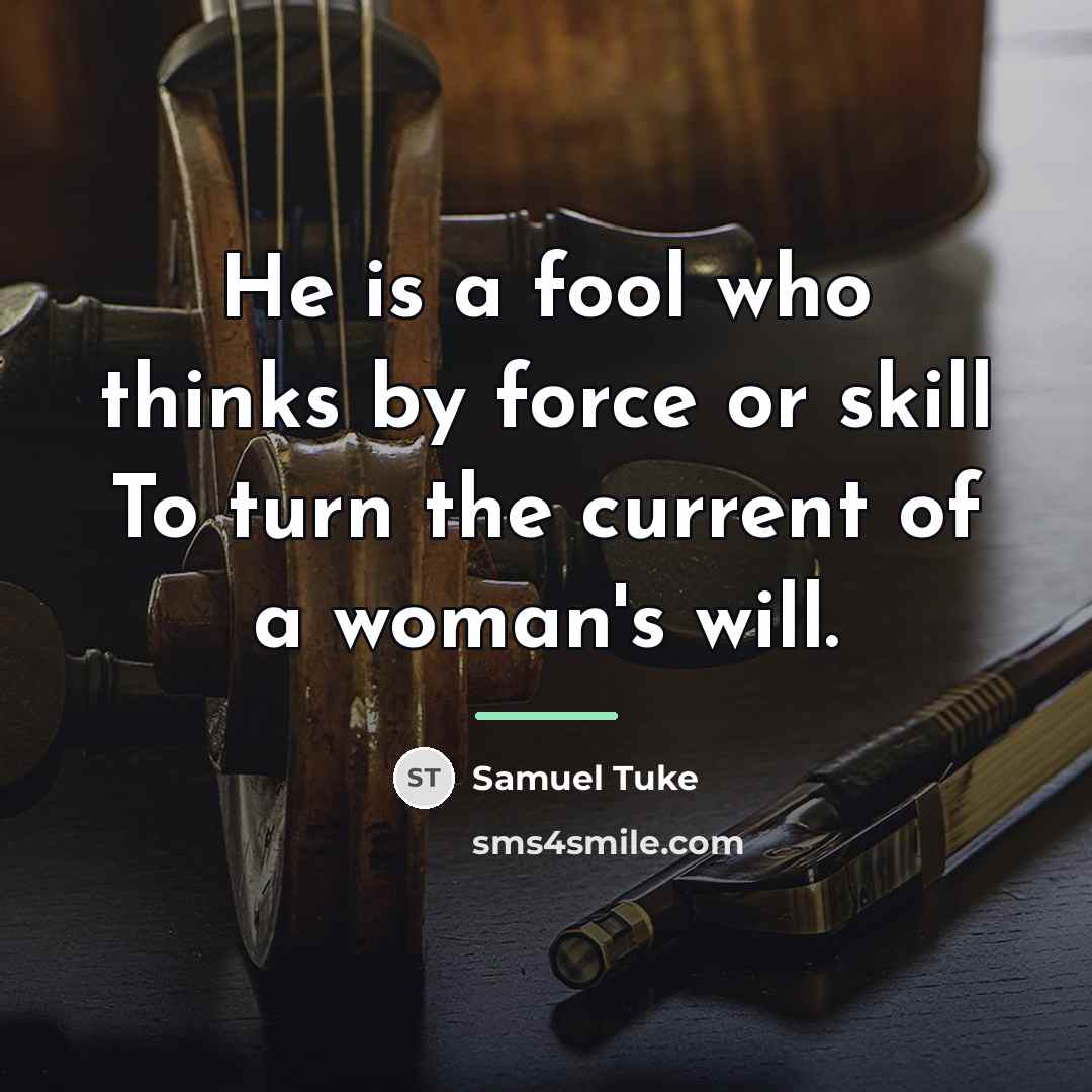 “He is a fool who thinks by force or skill…” quote by Samuel Tuke