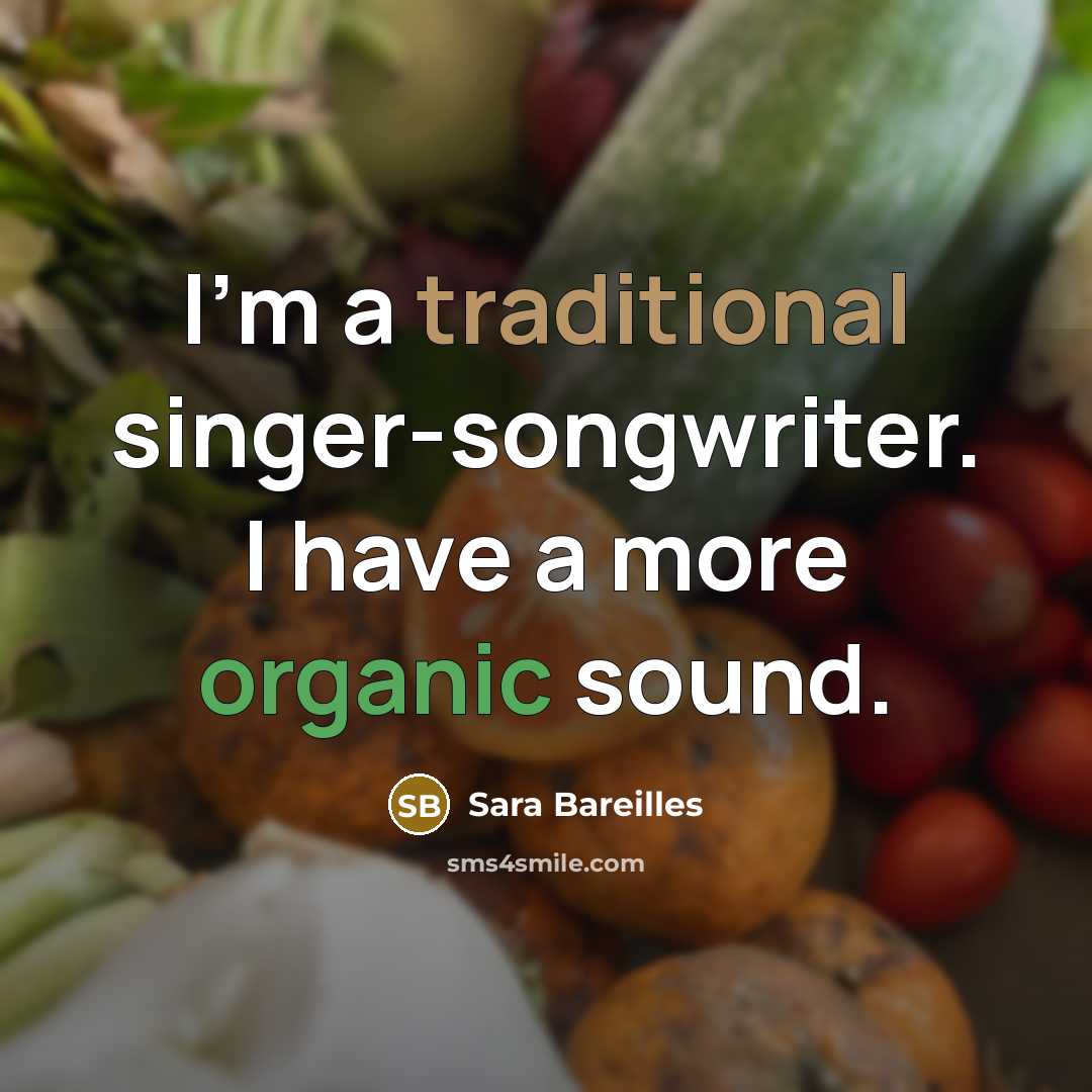 “I'm a traditional singer-songwriter. I have a more organic sound.…” quote by Sara Bareilles