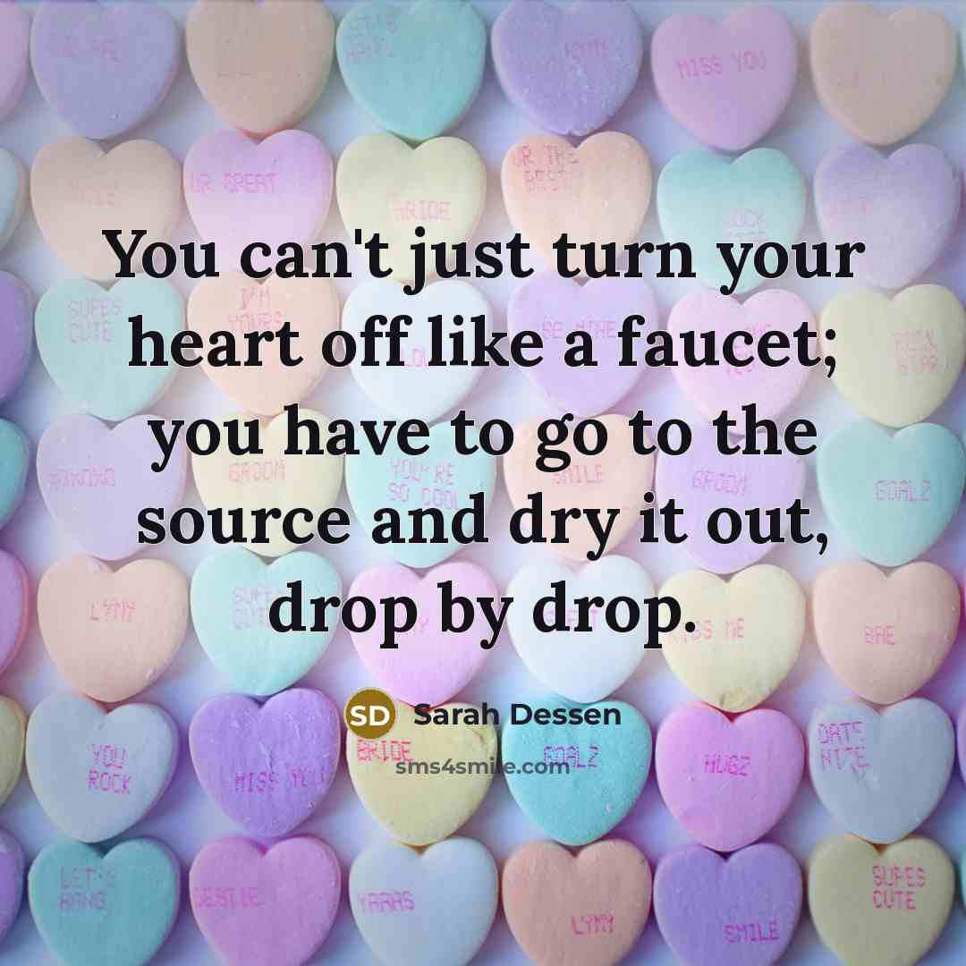 “You can't just turn your heart off like a faucet;…” quote by Sarah Dessen