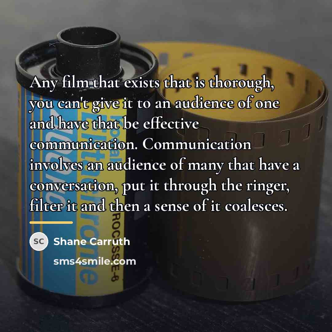 “Any film that exists that is thorough, you can't give…” quote by Shane Carruth