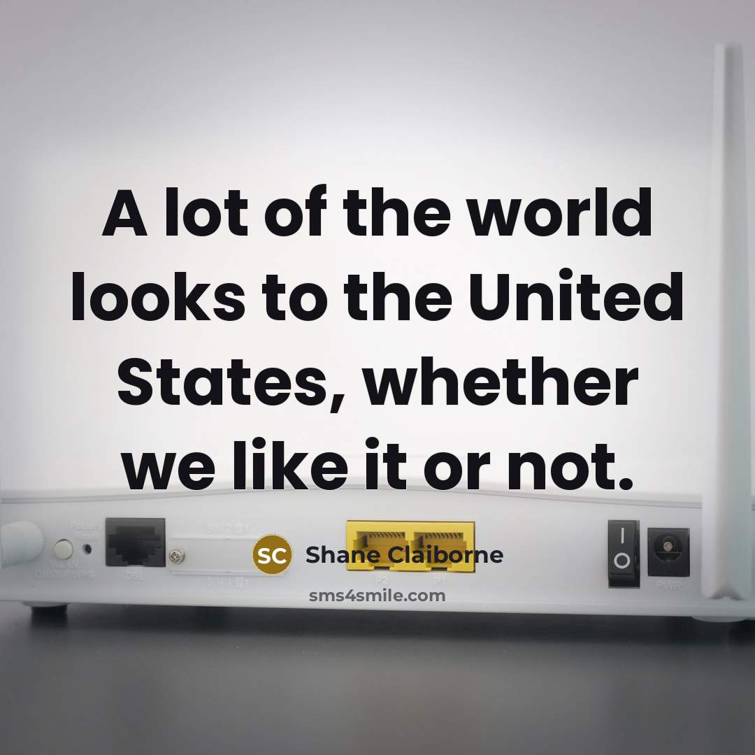 “A lot of the world looks to the United States,…” quote by Shane Claiborne