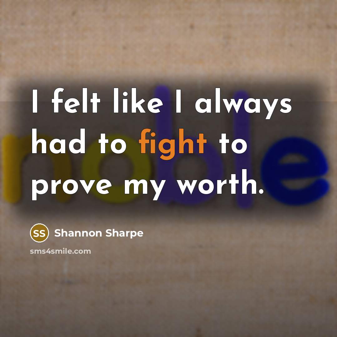 “I felt like I always had to fight to prove…” quote by Shannon Sharpe