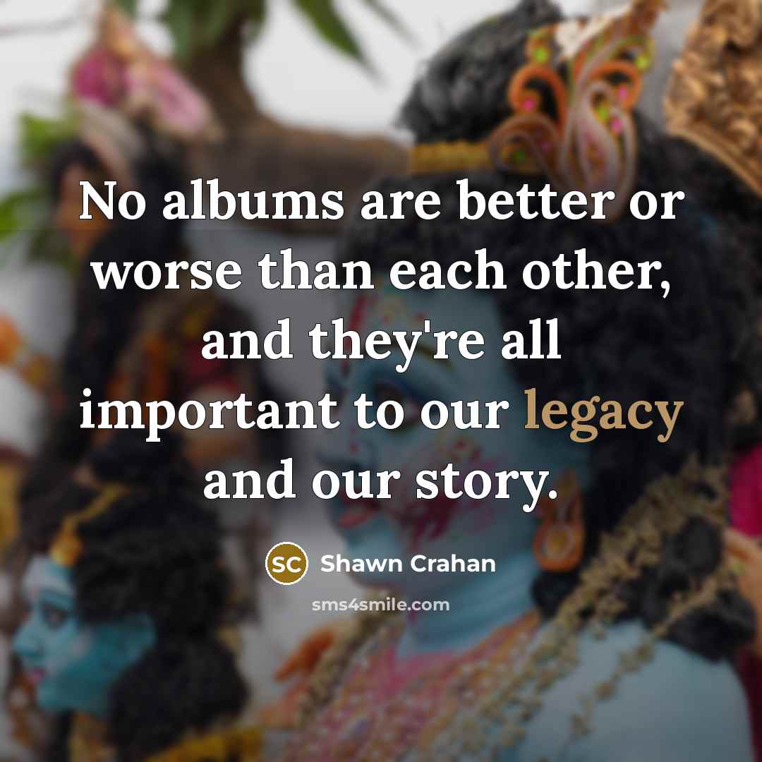 “No albums are better or worse than each other, and…” quote by Shawn Crahan