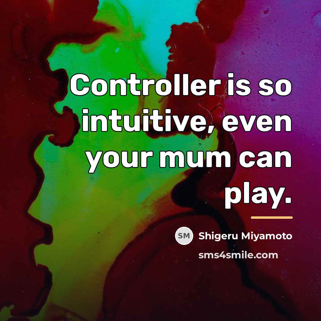 “Controller is so intuitive, even your mum can play.…” quote by Shigeru Miyamoto