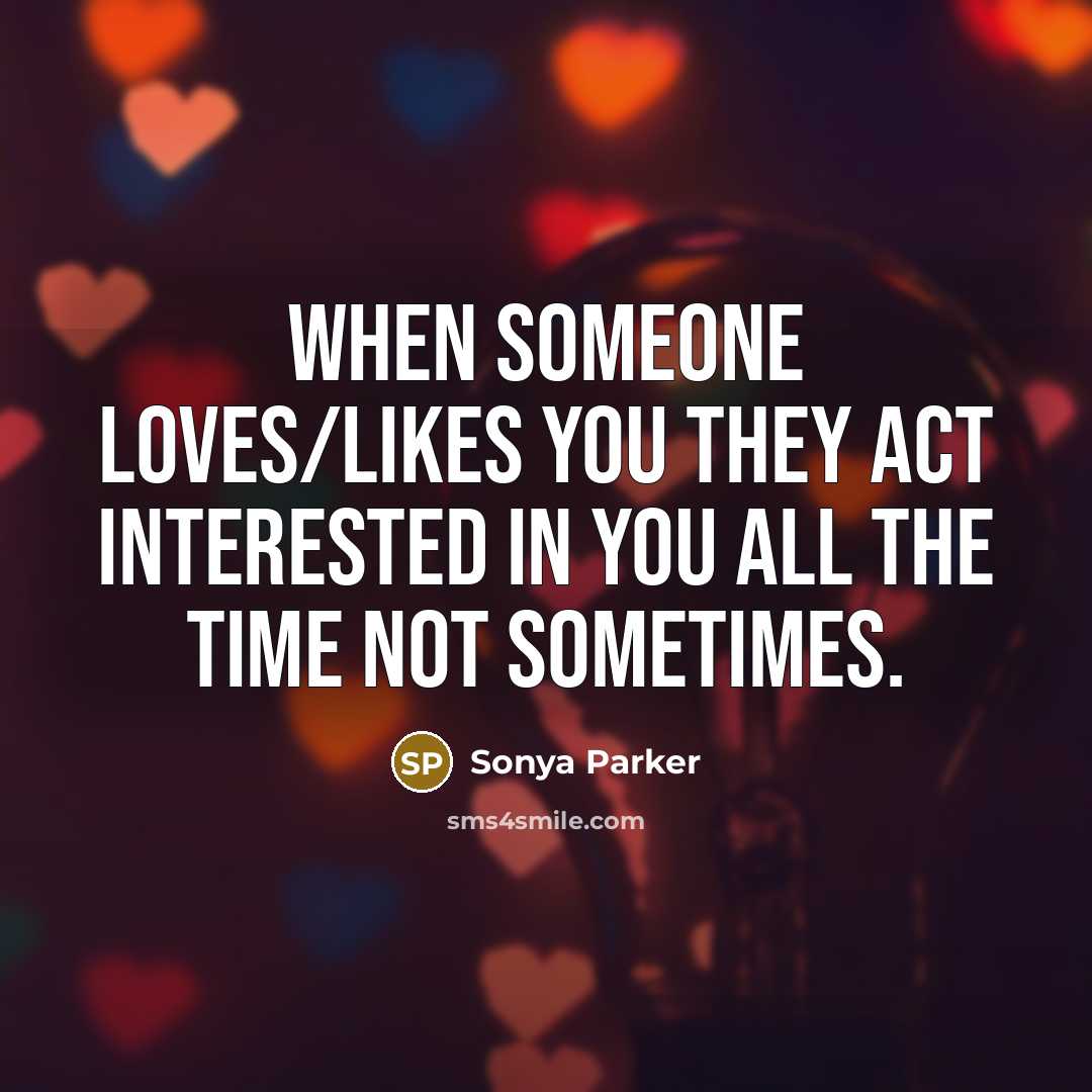 “When someone loves/likes you they act interested in you ALL…” quote by Sonya Parker