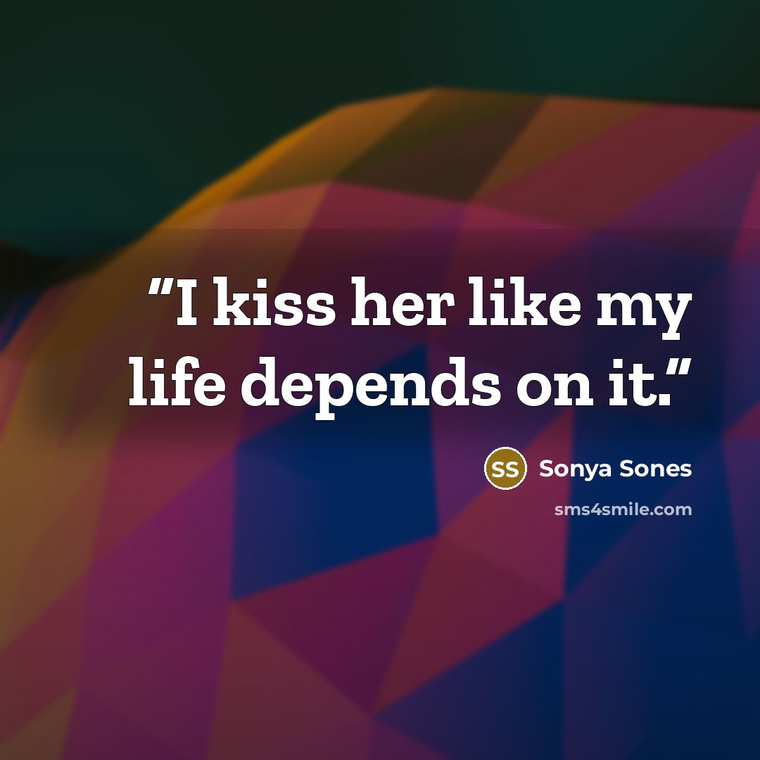 “I kiss her like my life depends on it.” quote by Sonya Sones