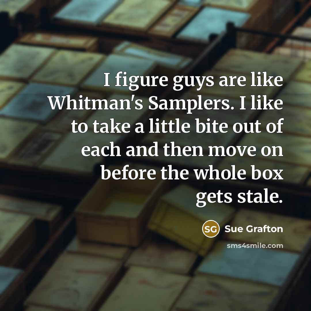 “I figure guys are like Whitman's Samplers. I like to…” quote by Sue Grafton