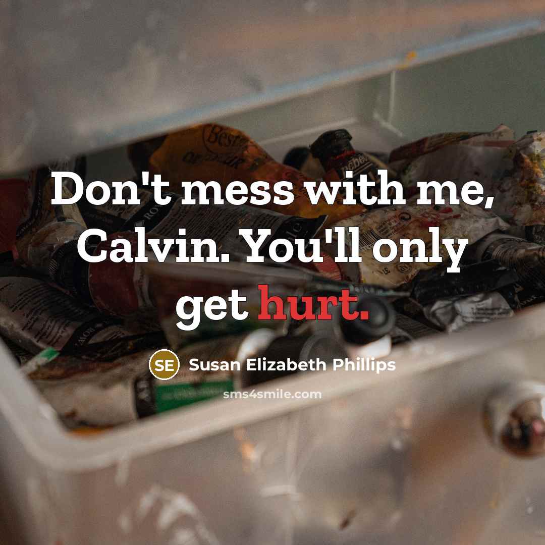 “Don't mess with me, Calvin. You'll only get hurt.” quote by Susan Elizabeth Phillips